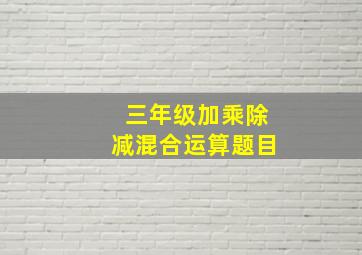 三年级加乘除减混合运算题目