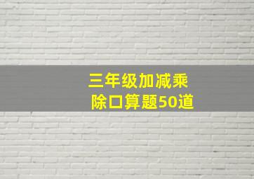 三年级加减乘除口算题50道