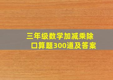 三年级数学加减乘除口算题300道及答案