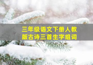 三年级语文下册人教版古诗三首生字组词