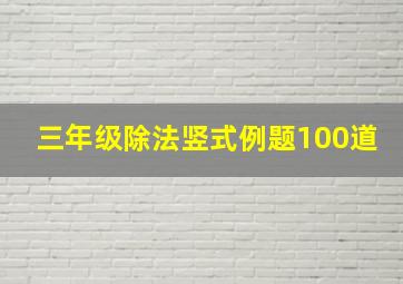 三年级除法竖式例题100道