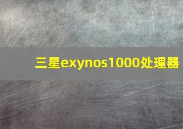 三星exynos1000处理器