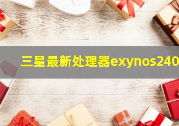 三星最新处理器exynos2400