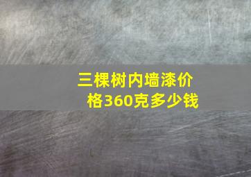 三棵树内墙漆价格360克多少钱