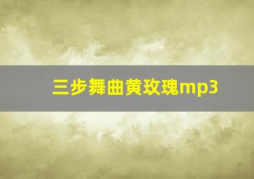 三步舞曲黄玫瑰mp3