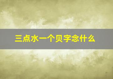 三点水一个贝字念什么