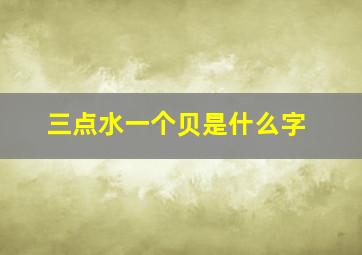 三点水一个贝是什么字