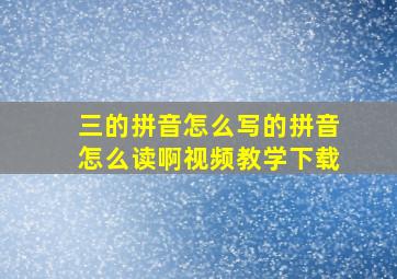 三的拼音怎么写的拼音怎么读啊视频教学下载