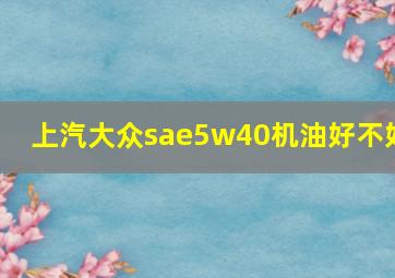 上汽大众sae5w40机油好不好