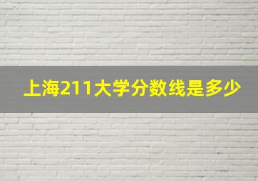 上海211大学分数线是多少