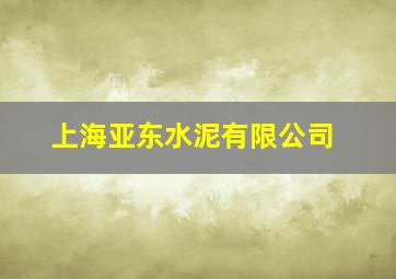 上海亚东水泥有限公司