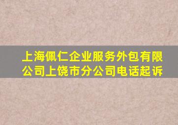 上海佩仁企业服务外包有限公司上饶市分公司电话起诉