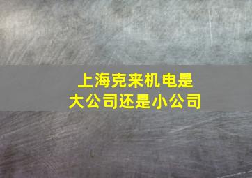 上海克来机电是大公司还是小公司