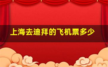 上海去迪拜的飞机票多少