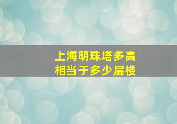 上海明珠塔多高相当于多少层楼