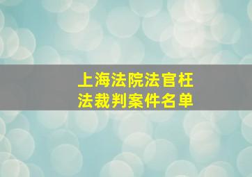 上海法院法官枉法裁判案件名单