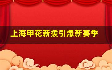 上海申花新援引爆新赛季