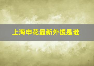 上海申花最新外援是谁