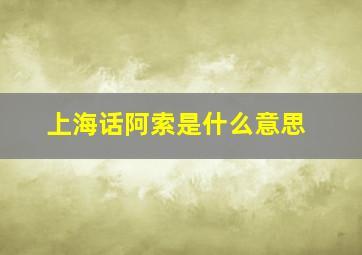 上海话阿索是什么意思