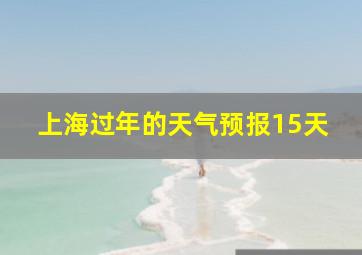 上海过年的天气预报15天