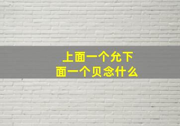 上面一个允下面一个贝念什么