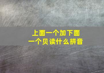 上面一个加下面一个贝读什么拼音