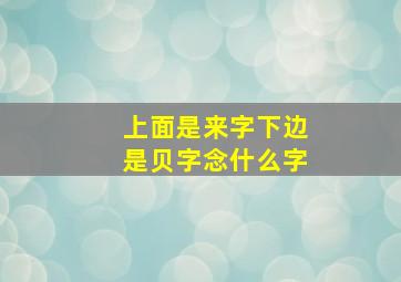 上面是来字下边是贝字念什么字