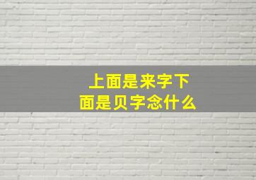 上面是来字下面是贝字念什么