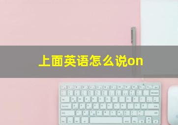 上面英语怎么说on