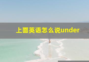 上面英语怎么说under