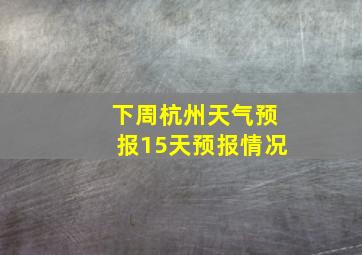 下周杭州天气预报15天预报情况