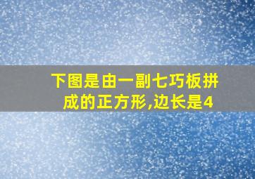 下图是由一副七巧板拼成的正方形,边长是4