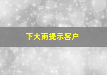 下大雨提示客户