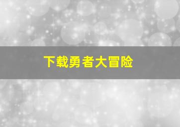 下载勇者大冒险