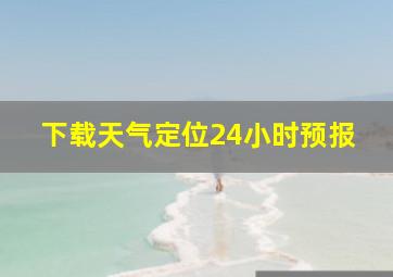 下载天气定位24小时预报