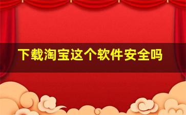 下载淘宝这个软件安全吗