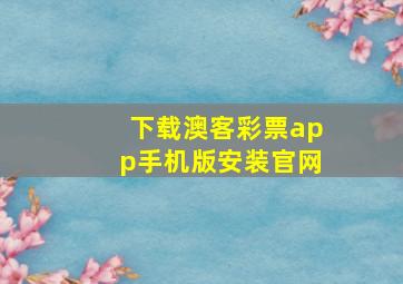 下载澳客彩票app手机版安装官网