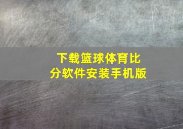 下载篮球体育比分软件安装手机版