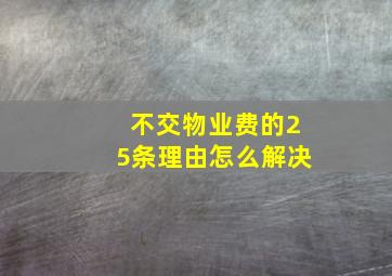 不交物业费的25条理由怎么解决