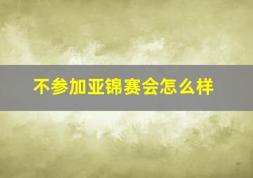 不参加亚锦赛会怎么样