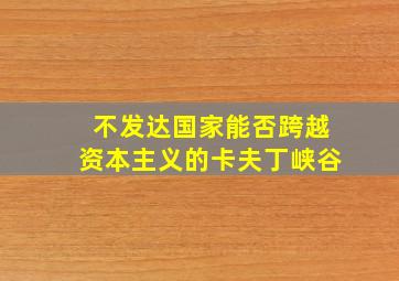 不发达国家能否跨越资本主义的卡夫丁峡谷