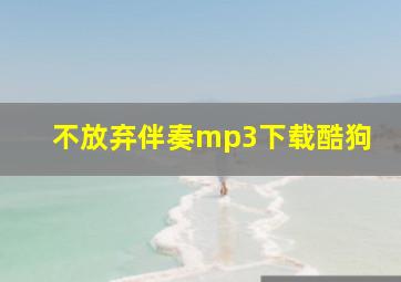 不放弃伴奏mp3下载酷狗