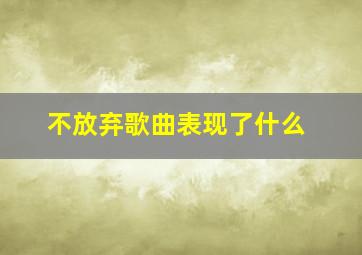 不放弃歌曲表现了什么