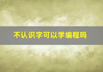 不认识字可以学编程吗