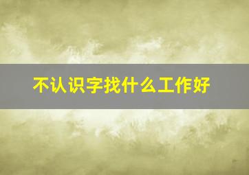 不认识字找什么工作好