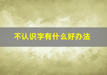 不认识字有什么好办法