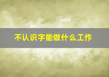 不认识字能做什么工作