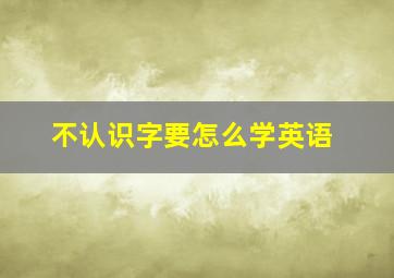 不认识字要怎么学英语