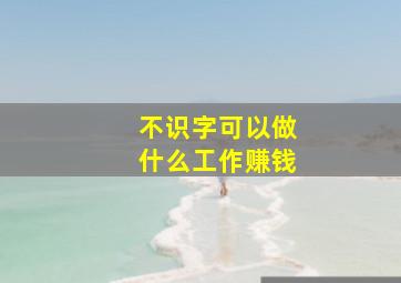 不识字可以做什么工作赚钱