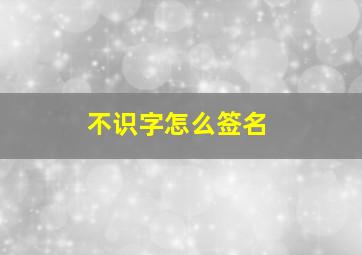 不识字怎么签名